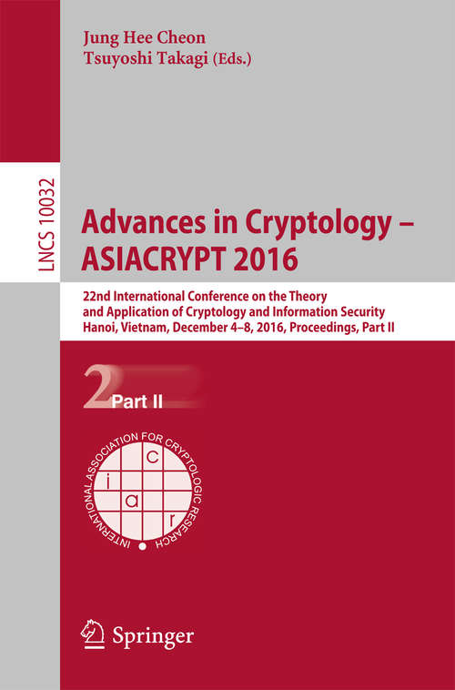 Advances in Cryptology – ASIACRYPT 2016: 22nd International Conference on the Theory and Application of Cryptology and Information Security, Hanoi, Vietnam, December 4-8, 2016, Proceedings, Part II (Lecture Notes in Computer Science #10032)