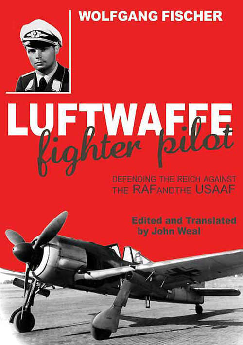 Book cover of Luftwaffe Fighter Pilot: Defending the Reich Against the RAF and the USAAF
