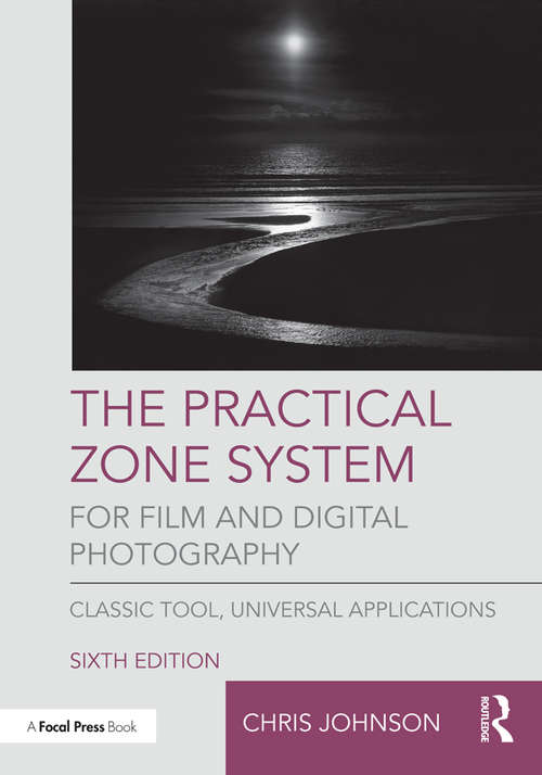 The Practical Zone System for Film and Digital Photography: Classic Tool, Universal Applications