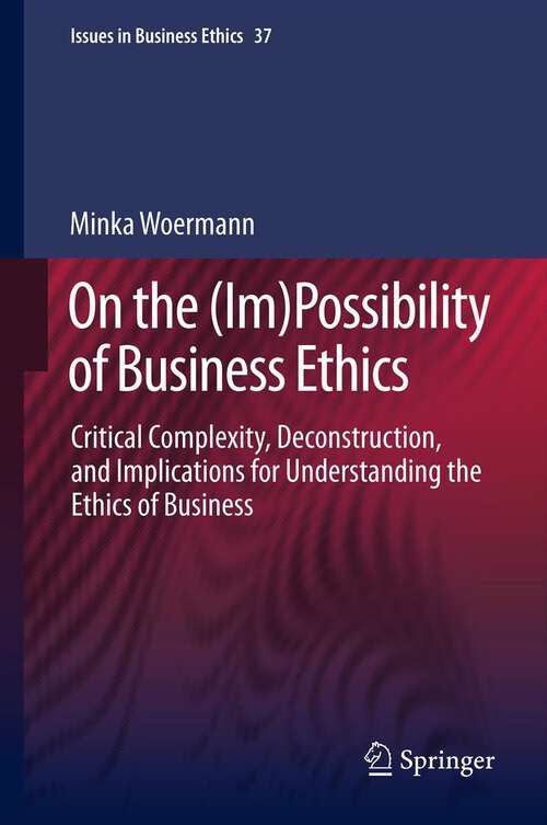 Book cover of On the (Im)Possibility of Business Ethics: Critical Complexity, Deconstruction, and Implications for Understanding the Ethics of Business