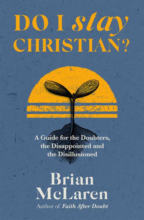 Do I Stay Christian?: A Guide for the Doubters, the Disappointed and the Disillusioned