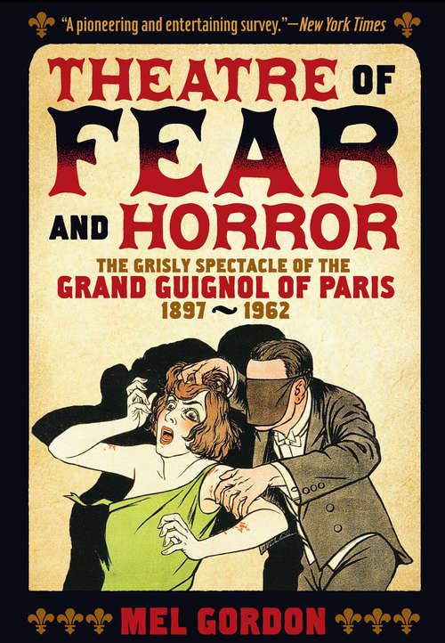 Book cover of Theatre of Fear & Horror: The Grisly Spectacle of the Grand Guignol of Paris, 1897-1962