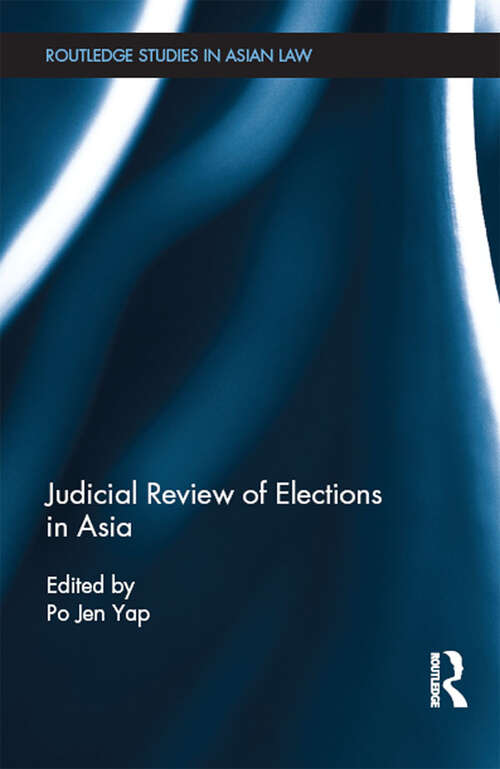 Judicial Review of Elections in Asia (Routledge Studies in Asian Law)