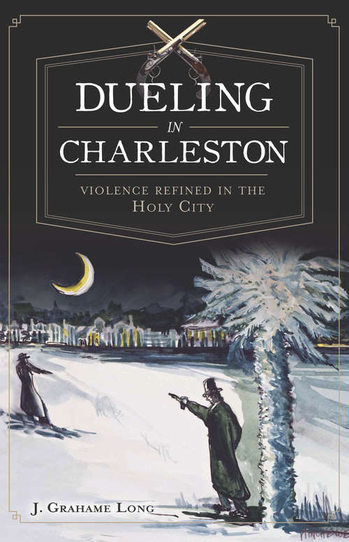 Dueling in Charleston: Violence Refined in the Holy City