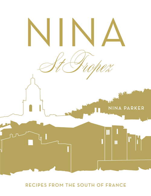 Book cover of Nina St Tropez: Recipes from the South of France