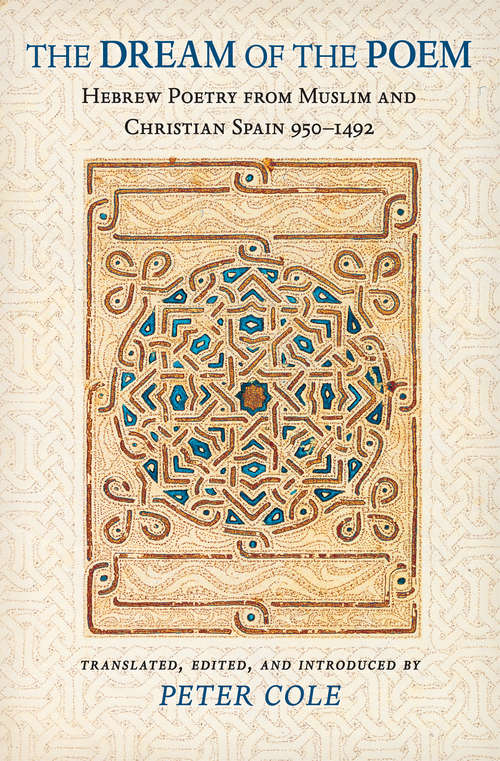 The Dream of the Poem: Hebrew Poetry from Muslim and Christian Spain, 950-1492
