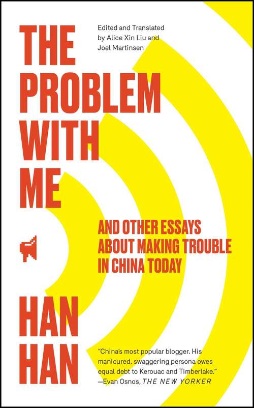 The Problem with Me: And Other Essays About Making Trouble in China Today