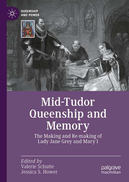 Book cover of Mid-Tudor Queenship and Memory: The Making and Re-making of Lady Jane Grey and Mary I (1st ed. 2023) (Queenship and Power)