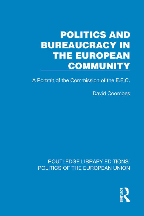 Book cover of Politics and Bureaucracy in the European Community: A Portrait of the Commission of the E.E.C. (1) (Routledge Library Editions: Politics of the European Union)