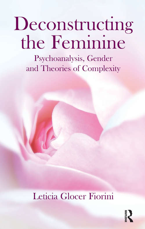 Deconstructing the Feminine: Psychoanalysis, Gender and Theories of Complexity