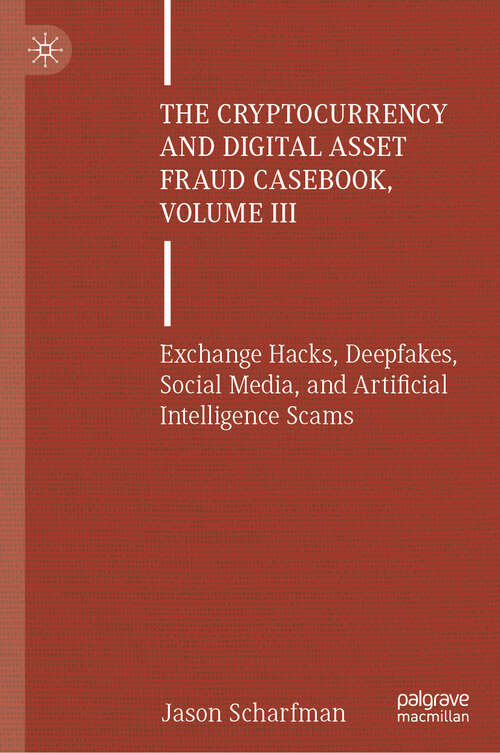 Book cover of The Cryptocurrency and Digital Asset Fraud Casebook, Volume III: Exchange Hacks, Deepfakes, Social Media, and Artificial Intelligence Scams