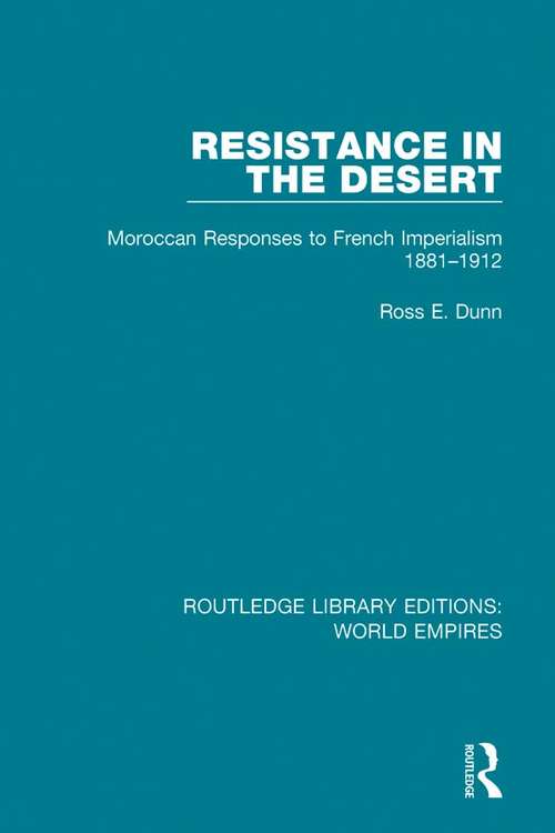 Resistance in the Desert: Moroccan Responses to French Imperialism 1881-1912 (Routledge Library Editions: World Empires)