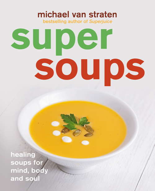 Super Soups: Healing Soups For Mind, Body, And Soul (Super Ser.)