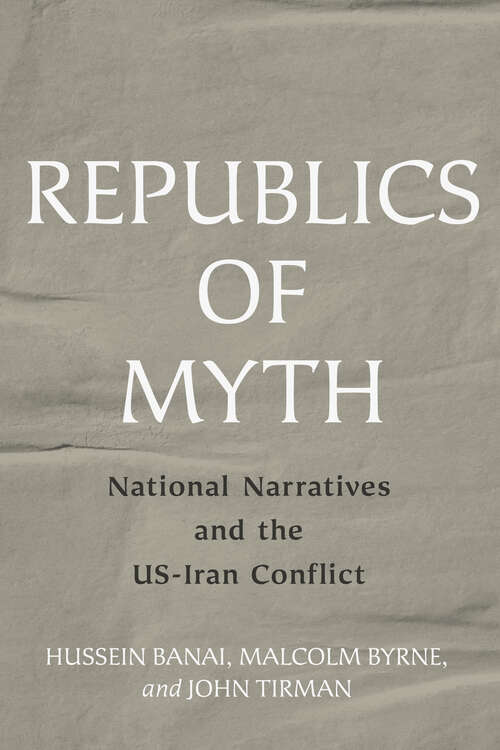Republics of Myth: National Narratives and the US-Iran Conflict