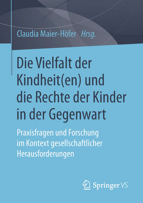 Book cover of Die Vielfalt der Kindheit(en) und die Rechte der Kinder in der Gegenwart: Praxisfragen und Forschung im Kontext gesellschaftlicher Herausforderungen (1. Aufl. 2019)