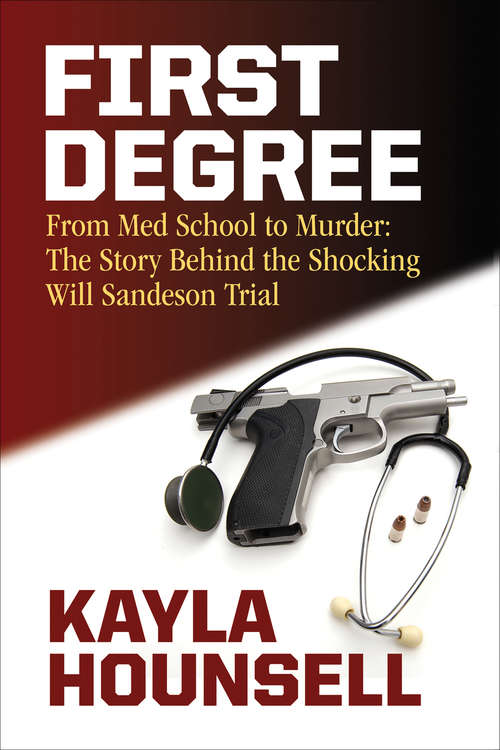 First Degree: From Med School to Murder: The Story Behind the Shocking Will Sandeson Trial
