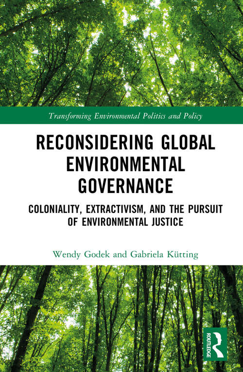 Book cover of Reconsidering Global Environmental Governance: Coloniality, Extractivism, and the Pursuit of Environmental Justice (1) (Transforming Environmental Politics and Policy)