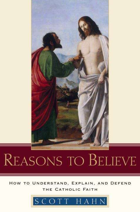 Book cover of Reasons to Believe: How to Understand, Explain, and Defend the Catholic Faith