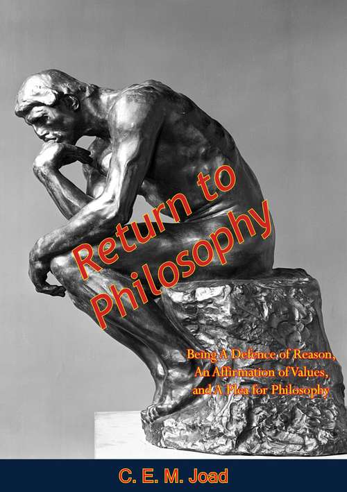 Book cover of Return to Philosophy: Being A Defence of Reason, An Affirmation of Values, and A Plea for Philosophy