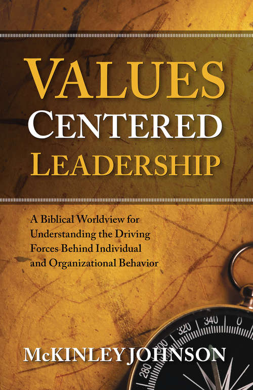 Book cover of Values-Centered Leadership: A Biblical Worldview for Understanding the Driving Forces Behind Individual and Organizational Behavior