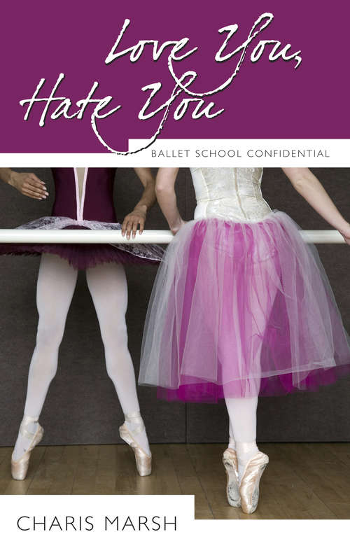 Book cover of Love You, Hate You: Ballet School Confidential