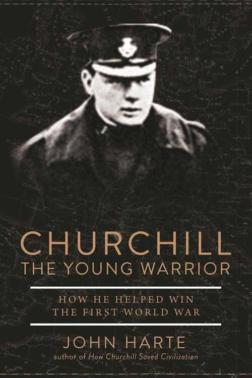 Book cover of Churchill The Young Warrior: How He Helped Win the First World War