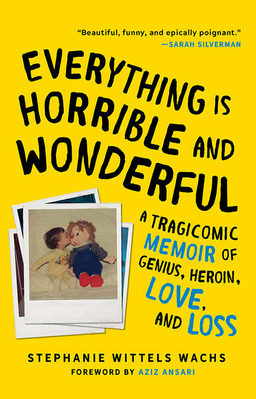Book cover of Everything Is Horrible and Wonderful: A Tragicomic Memoir Of Genius, Heroin, Love And Loss