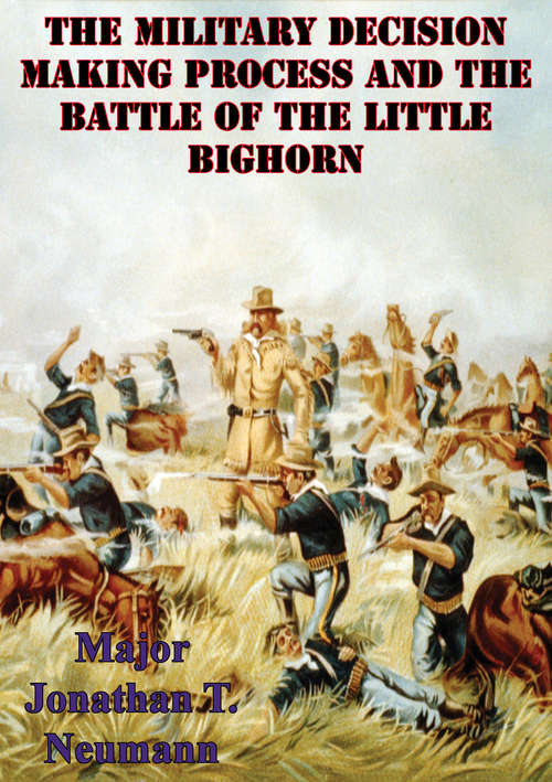 The Military Decision Making Process And The Battle Of The Little Bighorn
