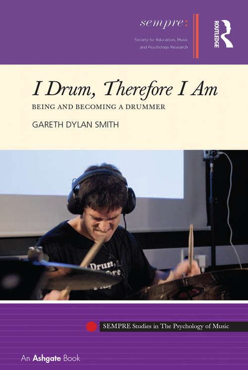 Book cover of I Drum, Therefore I Am: Being and Becoming a Drummer (SEMPRE Studies in The Psychology of Music)