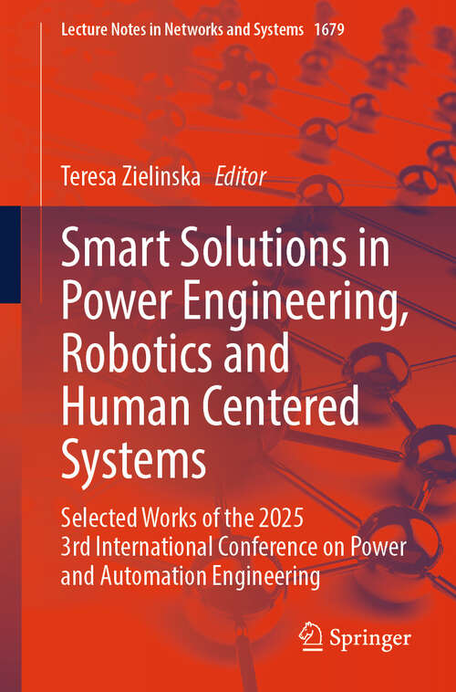 Book cover of Smart Solutions in Power Engineering, Robotics and Human Centered Systems: Selected Works of the 2025 3rd International Conference on Power and Automation Engineering (Lecture Notes in Networks and Systems #1679)