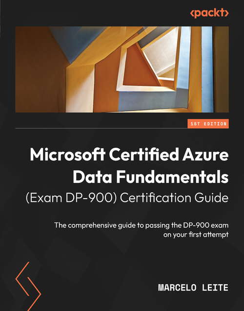 Book cover of Microsoft Certified Azure Data Fundamentals (Exam DP-900) Certification Guide: The comprehensive guide to passing the DP-900 exam on your first attempt