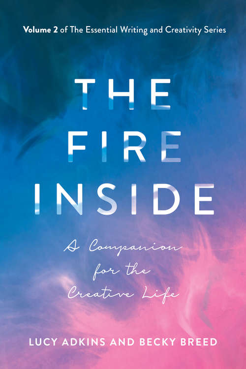 Book cover of The Fire Inside: A Companion For The Creative Life (The\essential Writing And Creativity Ser. #2)