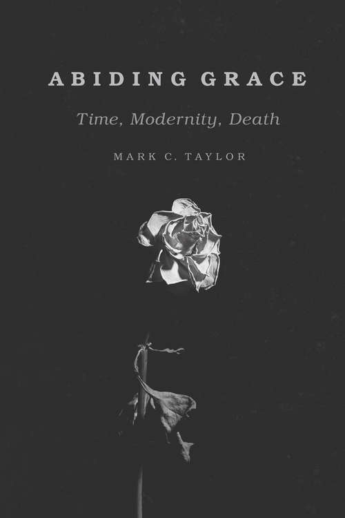 Abiding Grace: Time, Modernity, Death (Religion and Postmodernism)