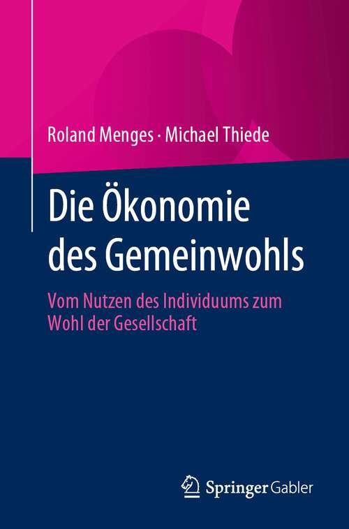 Book cover of Die Ökonomie des Gemeinwohls: Vom Nutzen des Individuums zum Wohl der Gesellschaft (1. Aufl. 2023)