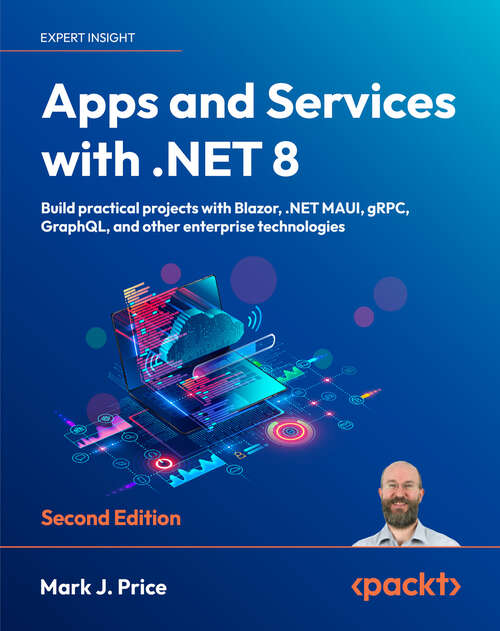 Book cover of Apps and Services with .NET 8: Build practical projects with Blazor, .NET MAUI, gRPC, GraphQL, and other enterprise technologies
