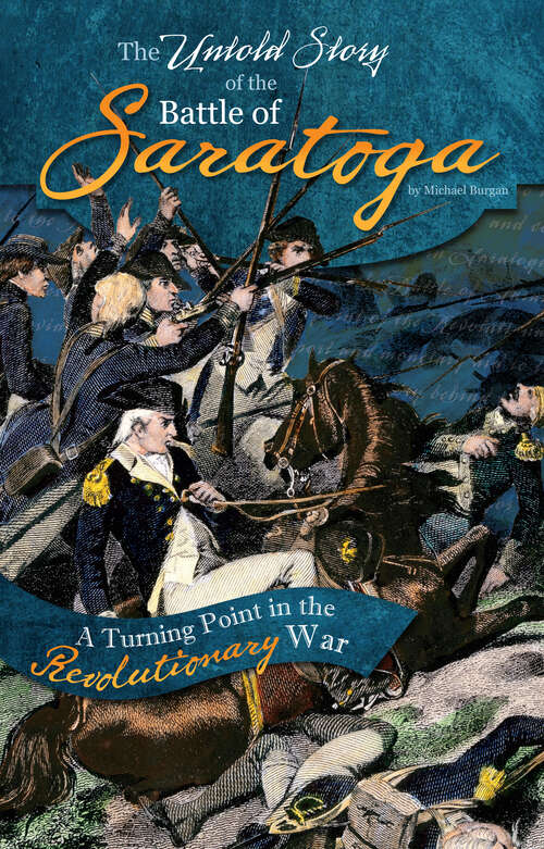 The Untold Story of the Battle of Saratoga: A Turning Point In The Revolutionary War (What You Didn't Know About The American Revolution Ser.)