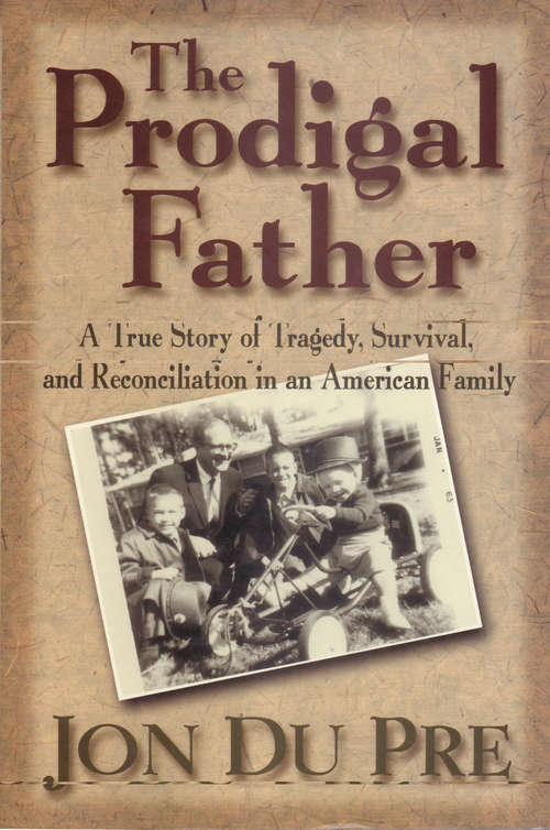The Prodigal Father: A True Story Of Tragedy, Survival And Reconciliation In An American Family