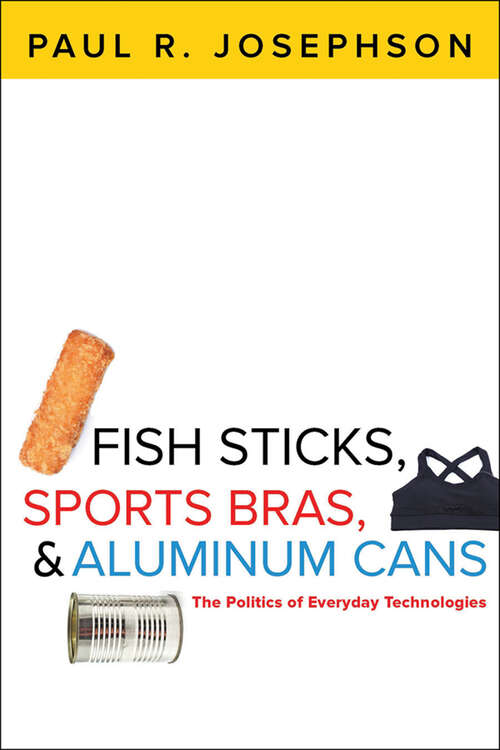 Book cover of Fish Sticks, Sports Bras, & Aluminum: The Politics of Everyday Technologies
