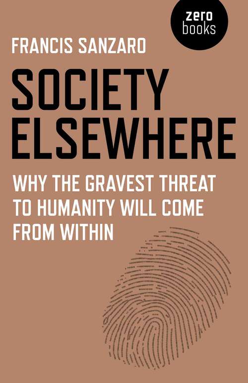 Book cover of Society Elsewhere: Why the Gravest Threat to Humanity Will Come From Within