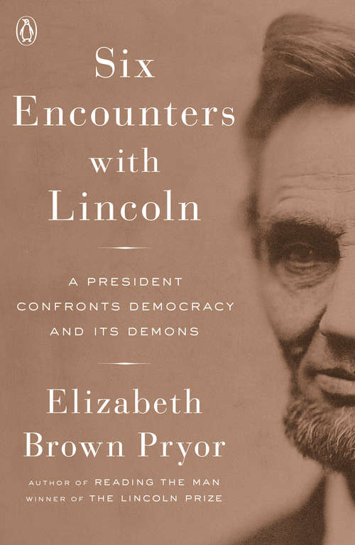 Book cover of Six Encounters with Lincoln: A President Confronts Democracy and Its Demons