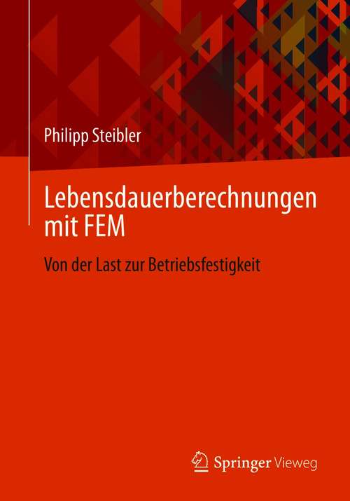 Book cover of Lebensdauerberechnungen mit FEM: Von der Last zur Betriebsfestigkeit (1. Aufl. 2021)