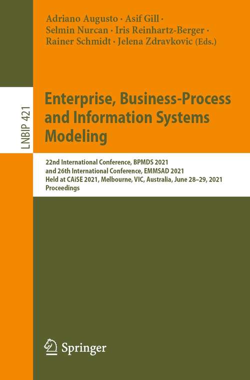 Enterprise, Business-Process and Information Systems Modeling: 22nd International Conference, BPMDS 2021, and 26th International Conference, EMMSAD 2021, Held at CAiSE 2021, Melbourne, VIC, Australia, June 28–29, 2021, Proceedings (Lecture Notes in Business Information Processing #421)