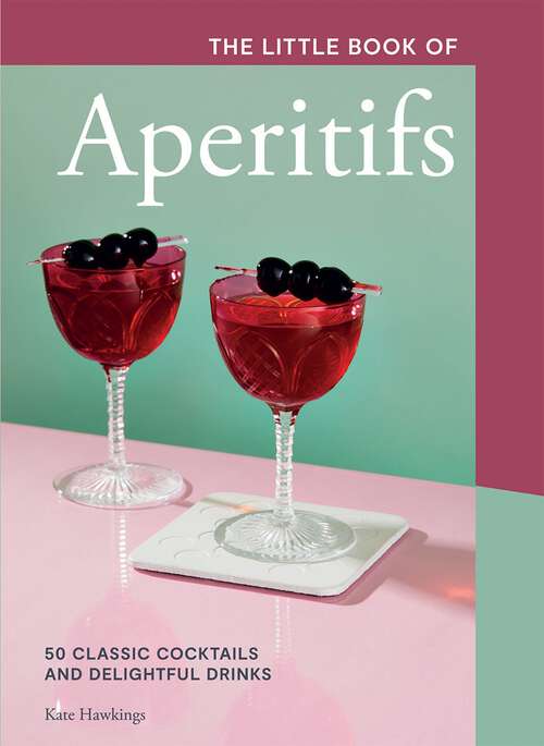 Book cover of The Little Book of Aperitifs: 50 Classic Cocktails and Delightful Drinks
