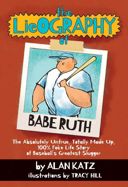 Book cover of The Lieography of Babe Ruth: The Absolutely Untrue, Totally Made Up, 100% Fake Life Story of Baseball's Greatest Slugger (Lieographies Ser. #1)