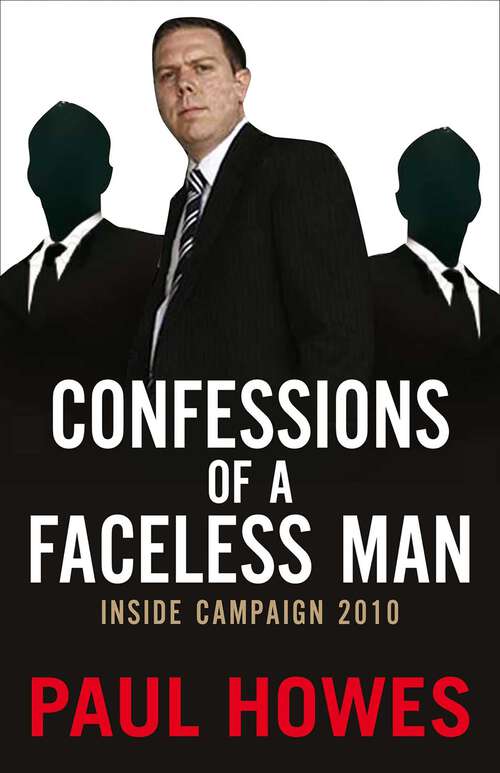 Book cover of Confessions Of A Faceless Man: Inside Campaign 2010
