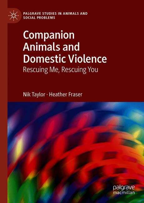 Companion Animals and Domestic Violence: Rescuing Me, Rescuing You (Palgrave Studies in Animals and Social Problems)