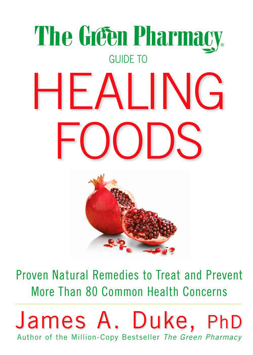Book cover of The Green Pharmacy Guide to Healing Foods: Proven Natural Remedies to Treat and Prevent More Than 80 Common Health Concerns