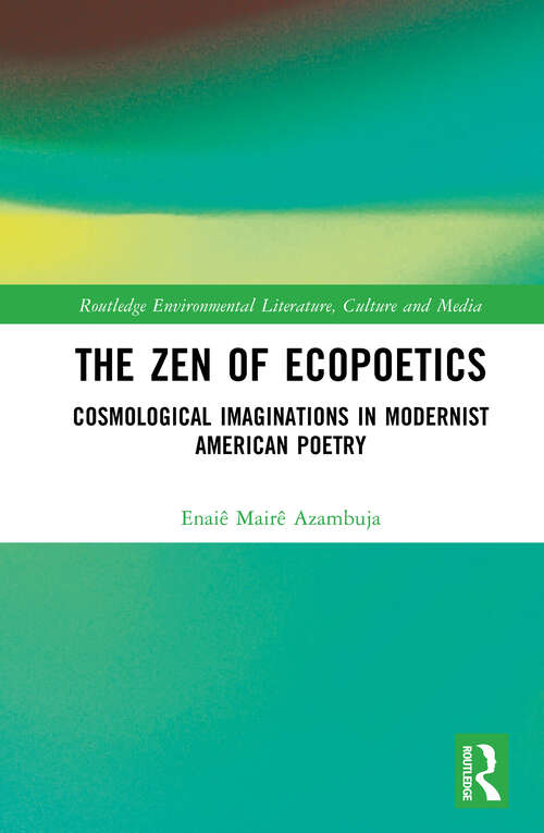 Book cover of The Zen of Ecopoetics: Cosmological Imaginations in Modernist American Poetry (Routledge Environmental Literature, Culture and Media)