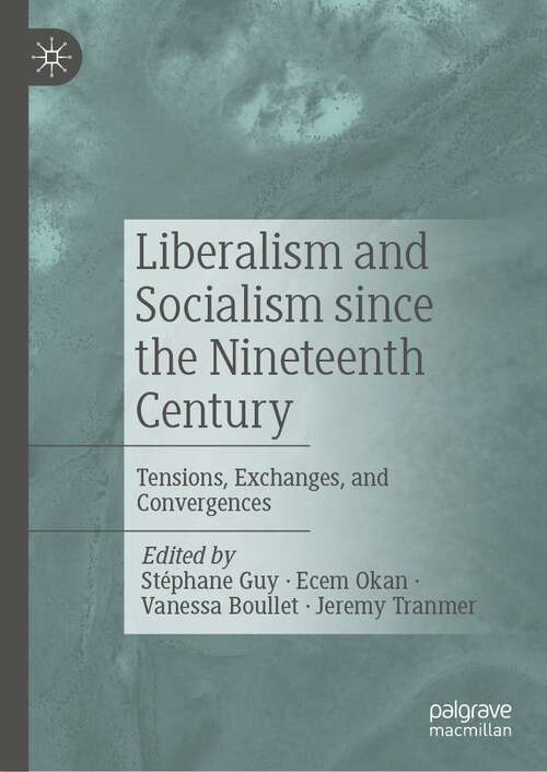 Book cover of Liberalism and Socialism since the Nineteenth Century: Tensions, Exchanges, and Convergences (1st ed. 2023)