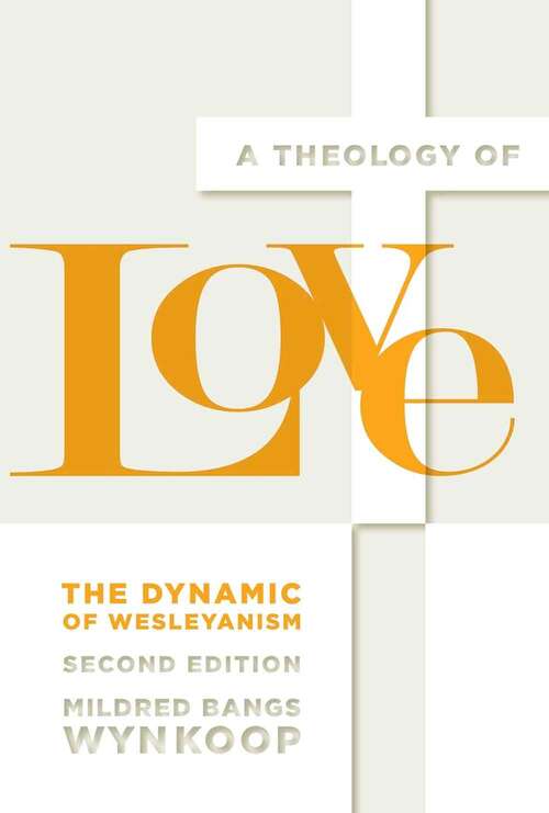 Book cover of A Theology Of Love: The Dynamic Of Wesleyanism, Second Edition